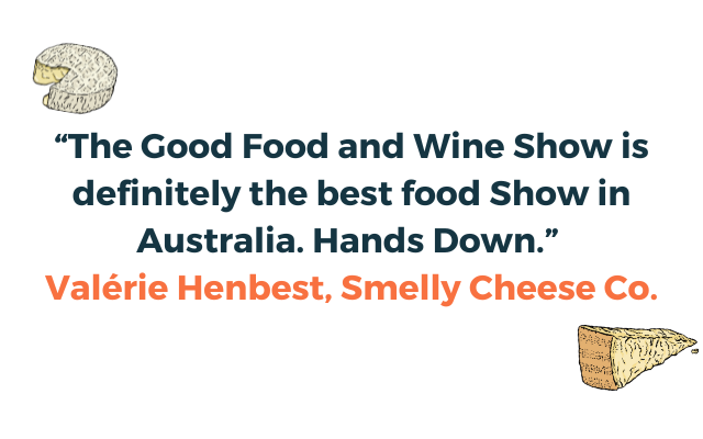 A quote from Valerie Henbest, the quote readsThe Good Food and Wine Show is definitely the best food Show in Australia. Hands Down.